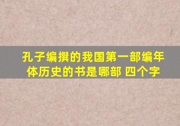 孔子编撰的我国第一部编年体历史的书是哪部 四个字